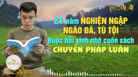 21 năm nghiện ngập, ngáo đá, tù tội được hồi sinh nhờ cuốn sách Chuyển Pháp Luân - Lời Cảm Ân số 34