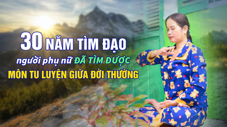 30 năm tìm đạo - Người phụ nữ đã tìm được môn tu luyện giữa đời thường