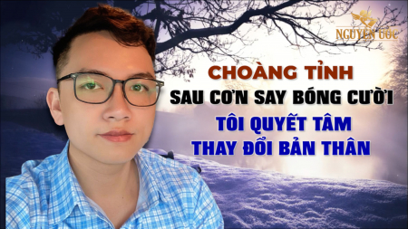 Choàng tỉnh sau cơn say bóng cười, tôi quyết tâm thay đổi bản thân - Nguyện Ước