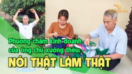Phương châm kinh doanh của ông chủ xưởng thêu: Nói thật làm thật - Nguyện Ước
