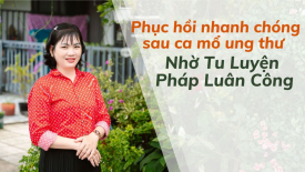 Phục hồi nhanh chóng sau ca mổ ung thư nhờ tu luyện Pháp Luân Công - Nguyện Ước