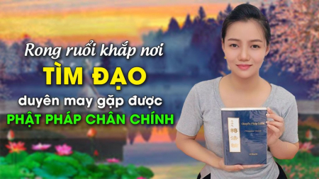 Rong ruổi khắp nơi tìm Đạo, duyên may gặp được Phật Pháp chân chính - Nguyện Ước