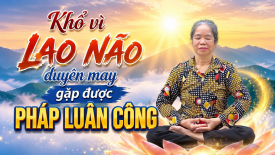 Nhớ nhớ quên quên vì lao não, duyên may gặp được Pháp Luân Công - Nguyện Ước