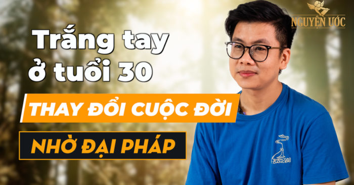Trắng tay ở tuổi 30, thay đổi cuộc đời nhờ Đại Pháp