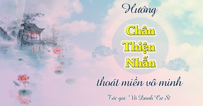 Hướng Chân Thiện Nhẫn thoát miền vô minh – Vô Danh cư sỹ