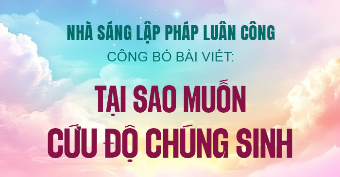 Nhà sáng lập Pháp Luân Công công bố bài viết: Tại sao muốn cứu độ chúng sinh